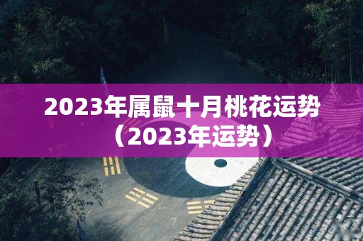 2023年属鼠十月桃花运势（2023年运势）