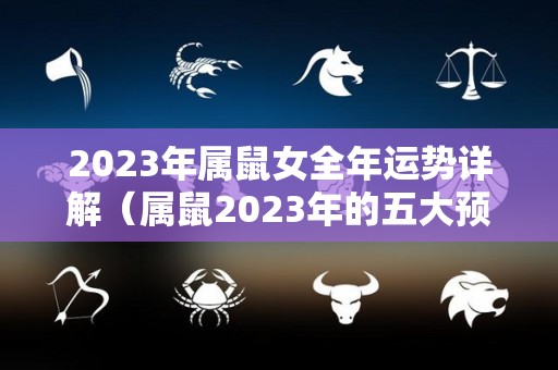 2023年属鼠女全年运势详解（属鼠2023年的五大预兆）