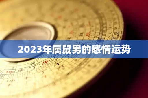 2023年属鼠男的感情运势