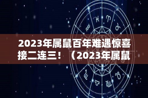 2023年属鼠百年难遇惊喜接二连三！（2023年属鼠人的全年每月）