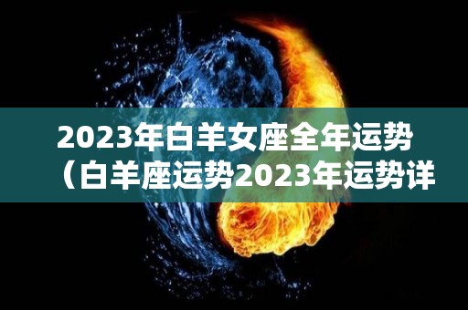 2023年白羊女座全年运势（白羊座运势2023年运势详解）