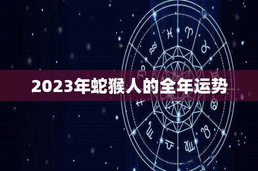 2023年蛇猴人的全年运势
