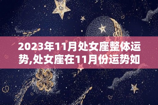 2023年11月处女座整体运势,处女座在11月份运势如何
