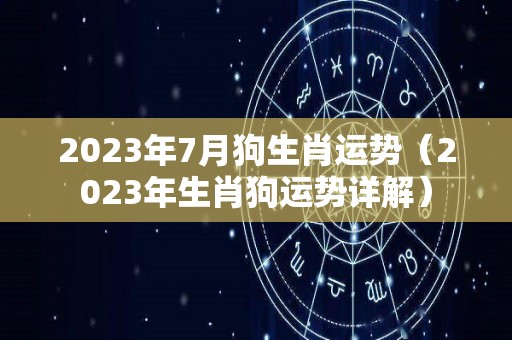 2023年7月狗生肖运势（2023年生肖狗运势详解）