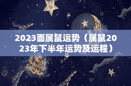 2023面属鼠运势（属鼠2023年下半年运势及运程）