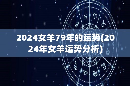 2024女羊79年的运势(2024年女羊运势分析)