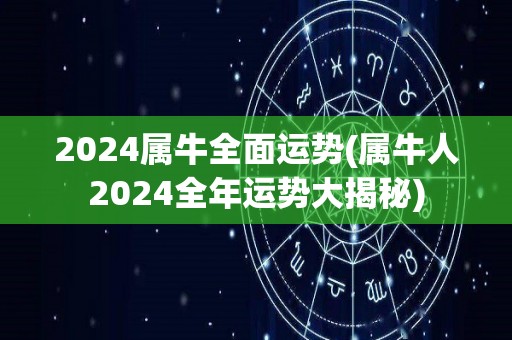 2024属牛全面运势(属牛人2024全年运势大揭秘)