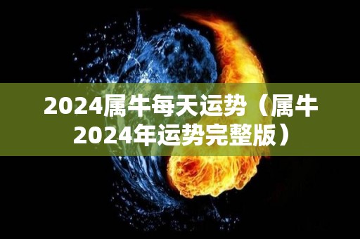 2024属牛每天运势（属牛2024年运势完整版）
