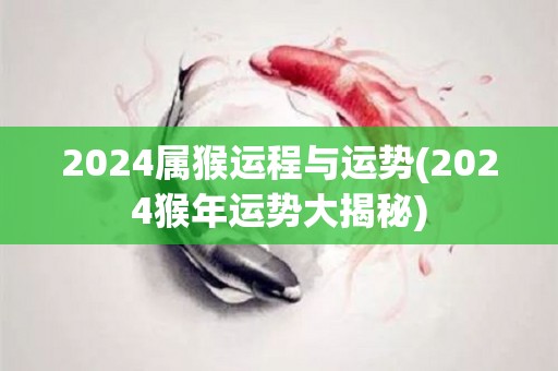 2024属猴运程与运势(2024猴年运势大揭秘)