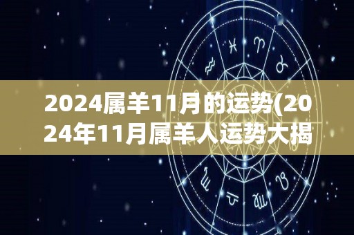 2024属羊11月的运势(2024年11月属羊人运势大揭秘！)