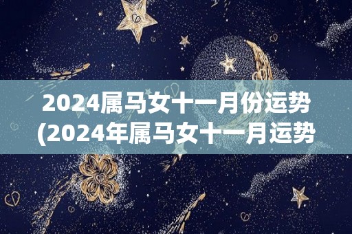 2024属马女十一月份运势(2024年属马女十一月运势解析)