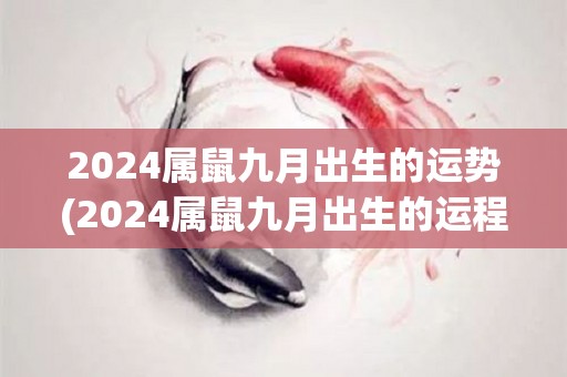 2024属鼠九月出生的运势(2024属鼠九月出生的运程展望)