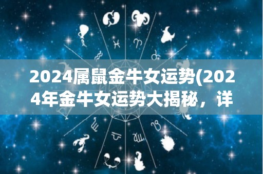 2024属鼠金牛女运势(2024年金牛女运势大揭秘，详查属鼠女性运程！)
