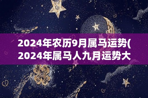 2024年农历9月属马运势(2024年属马人九月运势大揭秘)