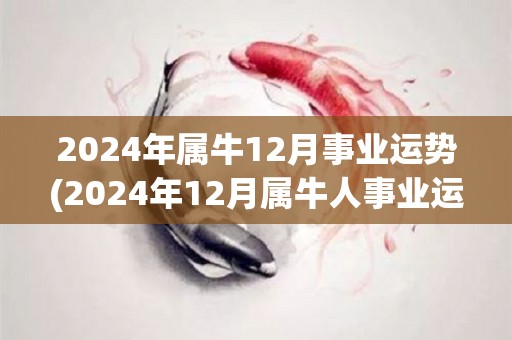 2024年属牛12月事业运势(2024年12月属牛人事业运势如何？)