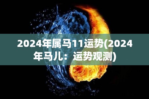 2024年属马11运势(2024年马儿：运势观测)