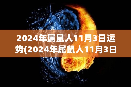 2024年属鼠人11月3日运势(2024年属鼠人11月3日今日运势)