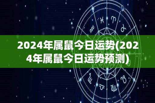 2024年属鼠今日运势(2024年属鼠今日运势预测)