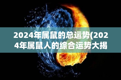 2024年属鼠的总运势(2024年属鼠人的综合运势大揭秘！)