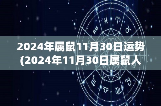 2024年属鼠11月30日运势(2024年11月30日属鼠人运势预测)