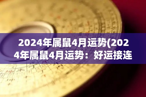 2024年属鼠4月运势(2024年属鼠4月运势：好运接连！)