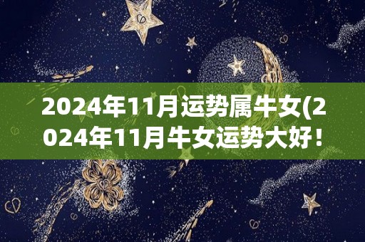 2024年11月运势属牛女(2024年11月牛女运势大好！)