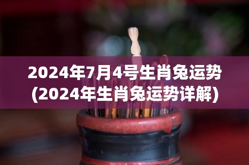 2024年7月4号生肖兔运势(2024年生肖兔运势详解)