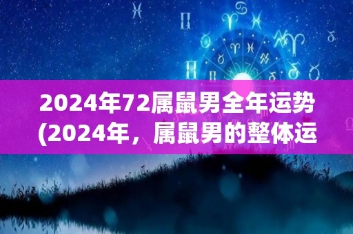 2024年72属鼠男全年运势(2024年，属鼠男的整体运势展望)