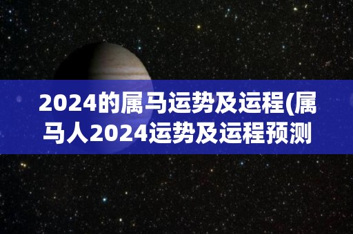 2024的属马运势及运程(属马人2024运势及运程预测)