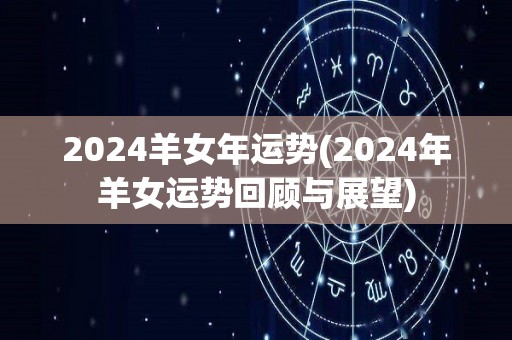 2024羊女年运势(2024年羊女运势回顾与展望)