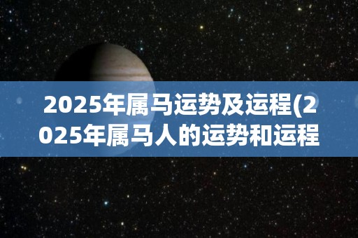 2025年属马运势及运程(2025年属马人的运势和运程预测)