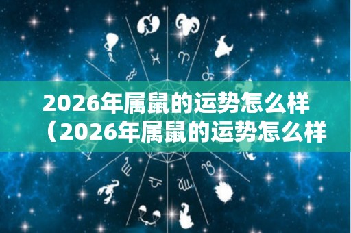 2026年属鼠的运势怎么样（2026年属鼠的运势怎么样呢）
