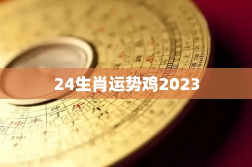 24生肖运势鸡2023