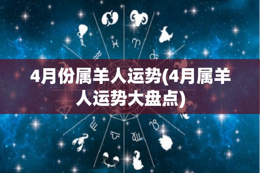 4月份属羊人运势(4月属羊人运势大盘点)