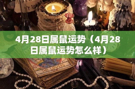 4月28日属鼠运势（4月28日属鼠运势怎么样）