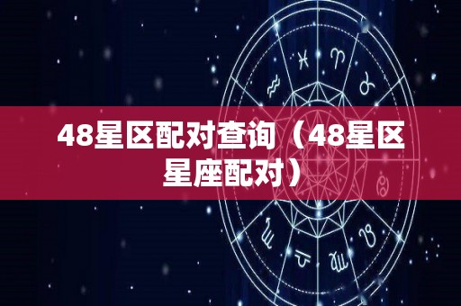 48星区配对查询（48星区星座配对）