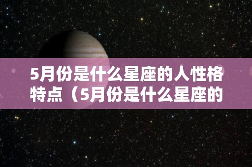 5月份是什么星座的人性格特点（5月份是什么星座的人性格特点?）