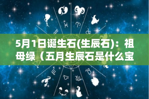 5月1日诞生石(生辰石)：祖母绿（五月生辰石是什么宝石）