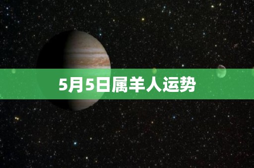 5月5日属羊人运势