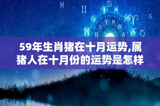 59年生肖猪在十月运势,属猪人在十月份的运势是怎样的呢？