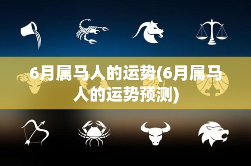 6月属马人的运势(6月属马人的运势预测)