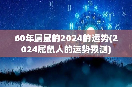 60年属鼠的2024的运势(2024属鼠人的运势预测)
