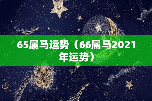65属马运势（66属马2021年运势）