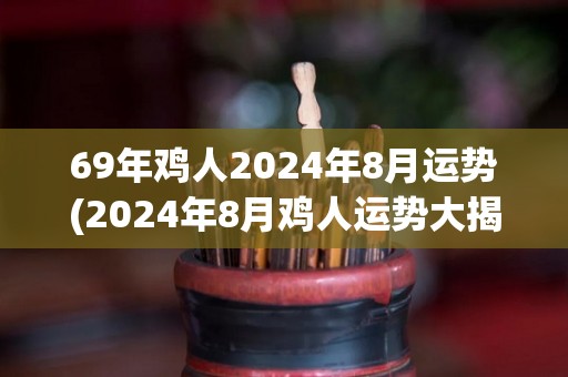 69年鸡人2024年8月运势(2024年8月鸡人运势大揭秘)