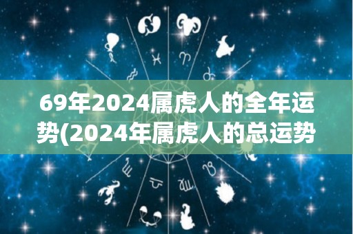 69年2024属虎人的全年运势(2024年属虎人的总运势预测)