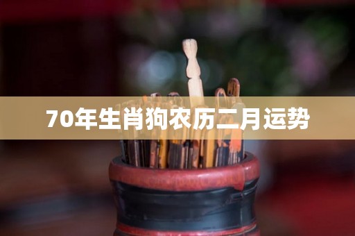 70年生肖狗农历二月运势