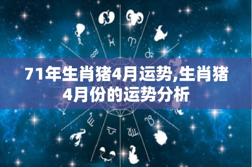 71年生肖猪4月运势,生肖猪4月份的运势分析