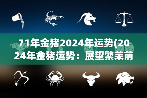 71年金猪2024年运势(2024年金猪运势：展望繁荣前景)