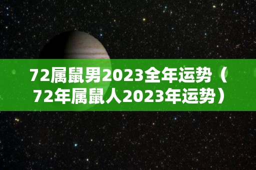 72属鼠男2023全年运势（72年属鼠人2023年运势）