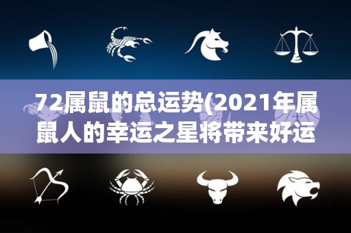 72属鼠的总运势(2021年属鼠人的幸运之星将带来好运)